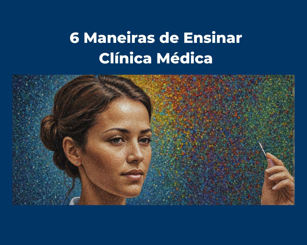 6 Maneiras de Ensinar Clínica Médica Destaque 6 Maneiras de Ensinar Clínica Médica Destaque